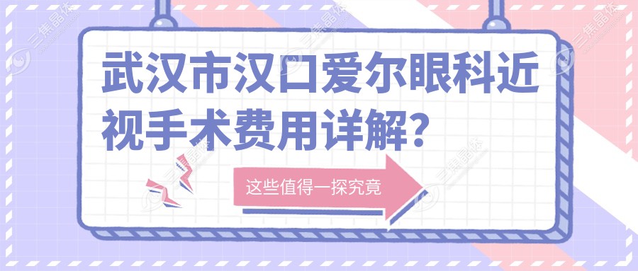 武汉市汉口爱尔眼科近视手术费用详解？全飞秒约1.5W+ 半飞秒1.2W+ ICL晶体植入2.8W+
