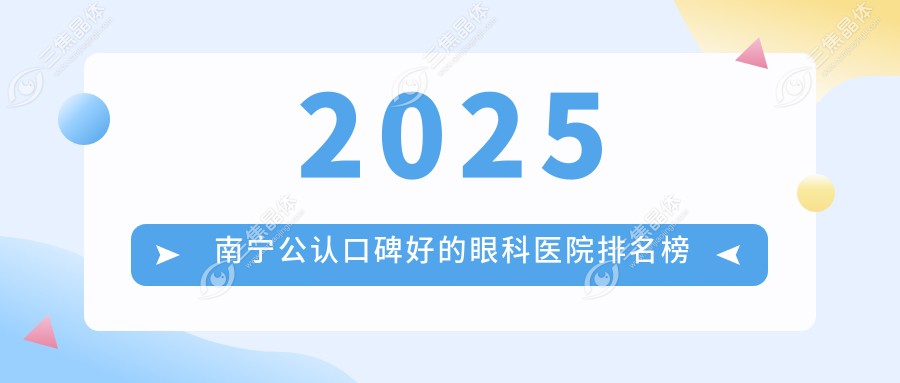 南宁公认口碑好的眼科医院排名榜2025:爱尔/一附院等8大眼科