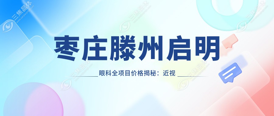 枣庄滕州启明眼科全项目价格揭秘：近视激光9800元起，双眼皮6800元特惠