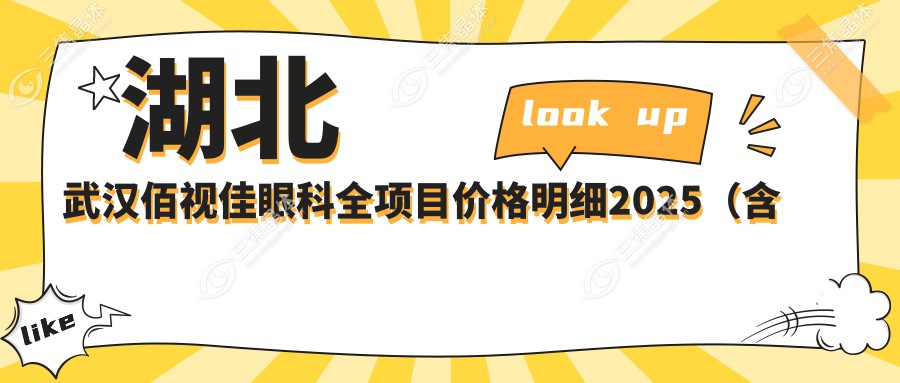 湖北武汉佰视佳眼科全项目价格明细2025（含近视激光8800元起|白内障手术12000元起|多城市眼科价目一览）