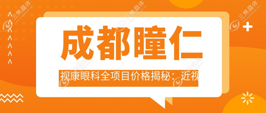 成都瞳仁视康眼科全项目价格揭秘：近视激光9800元起，双眼皮5600元特惠