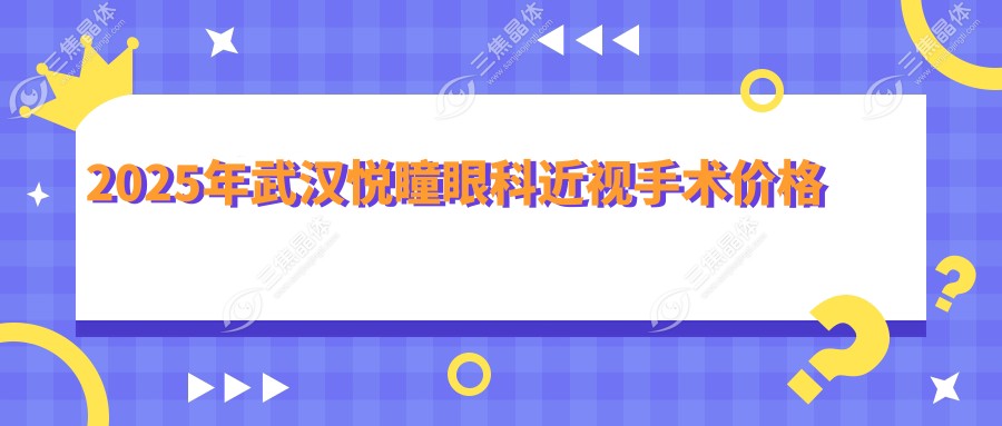 2025年武汉悦瞳眼科近视手术价格