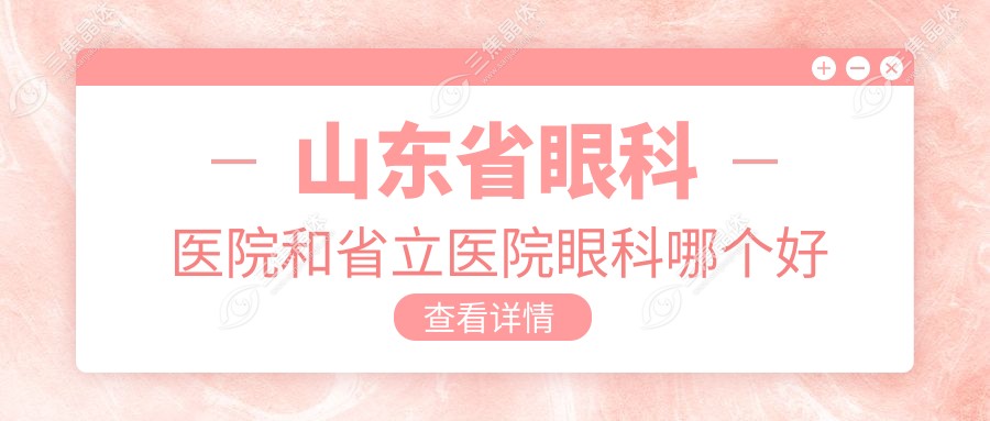山东省眼科医院和省立医院眼科哪个好