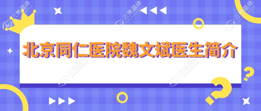 北京同仁医院魏文斌医生简介