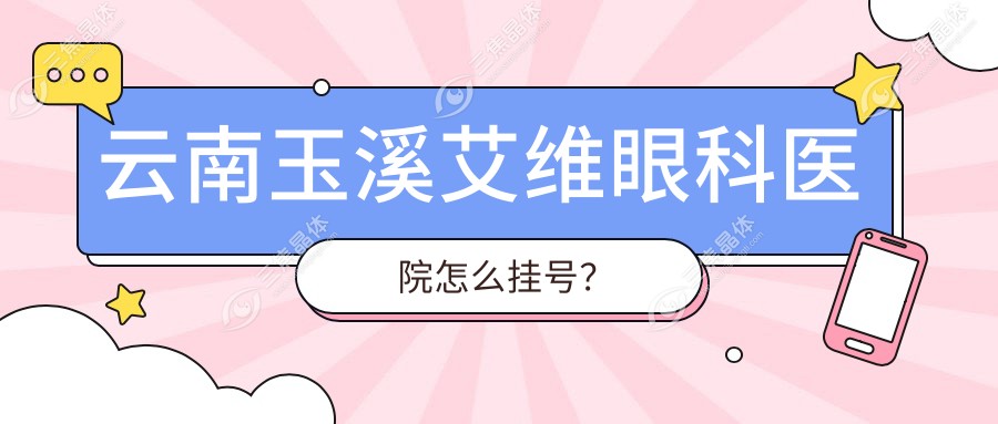 云南玉溪艾维眼科医院怎么挂号？