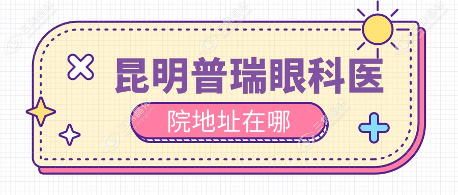 昆明普瑞眼科医院地址在哪