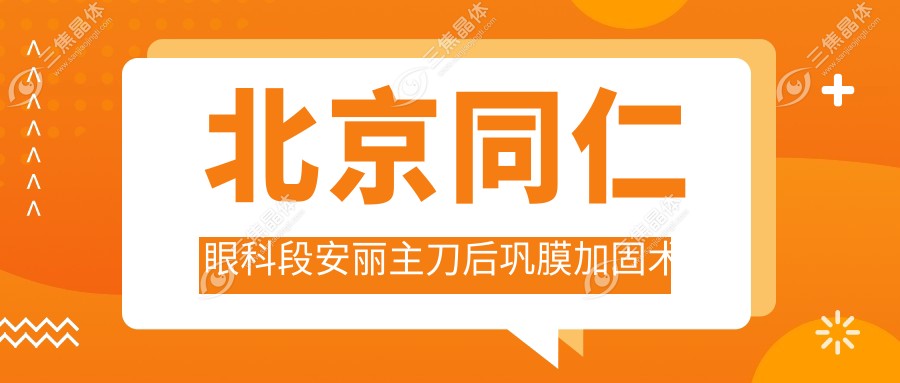 北京同仁眼科段安丽主刀后巩膜加固术