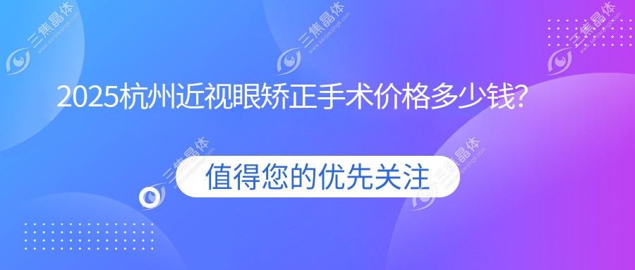 2025杭州近视眼矫正手术价格多少钱？