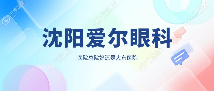 沈阳爱尔眼科医院总院好还是大东医院好