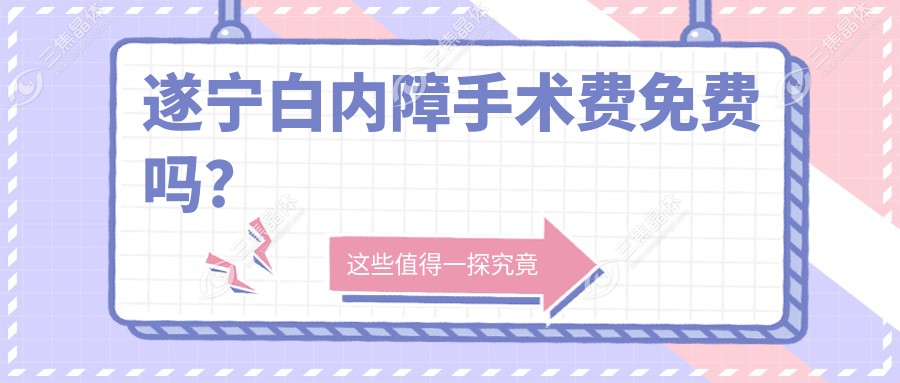遂宁白内障手术费免费吗？