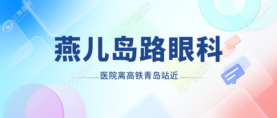 燕儿岛路眼科医院离高铁青岛站近