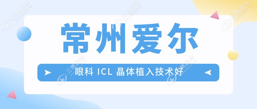 常州爱尔眼科 ICL 晶体植入技术好