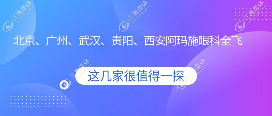 北京、广州、武汉、贵阳、西安阿玛施眼科全飞秒