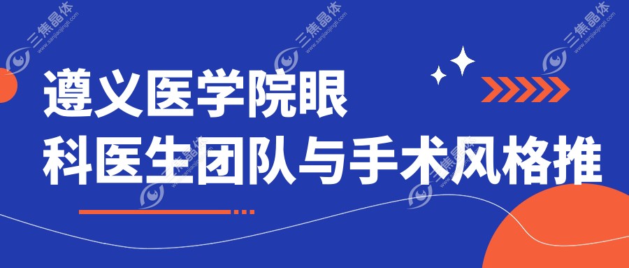 遵义医学院眼科医生团队与手术风格推荐