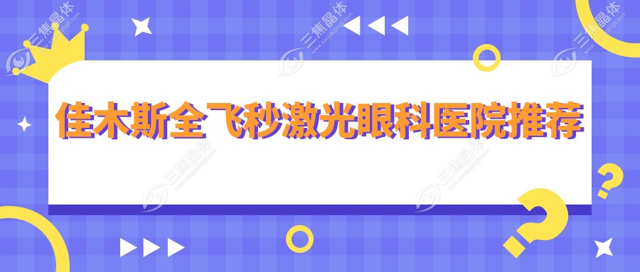 佳木斯全飞秒激光眼科医院推荐