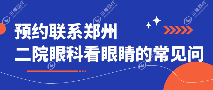 预约联系郑州二院眼科看眼睛的常见问题解答