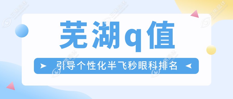 芜湖q值引导个性化半飞秒眼科排名