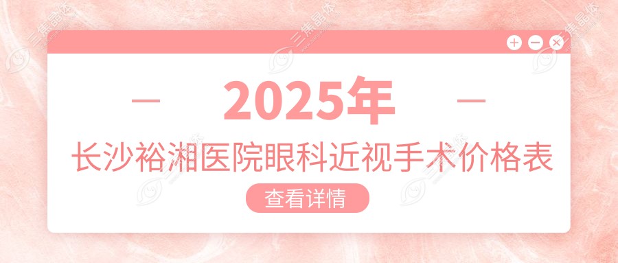 2025年长沙裕湘医院眼科近视手术价格表
