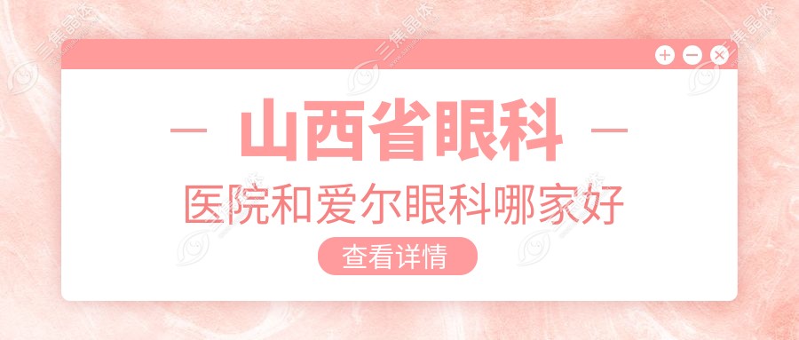 山西省眼科医院和爱尔眼科哪家好