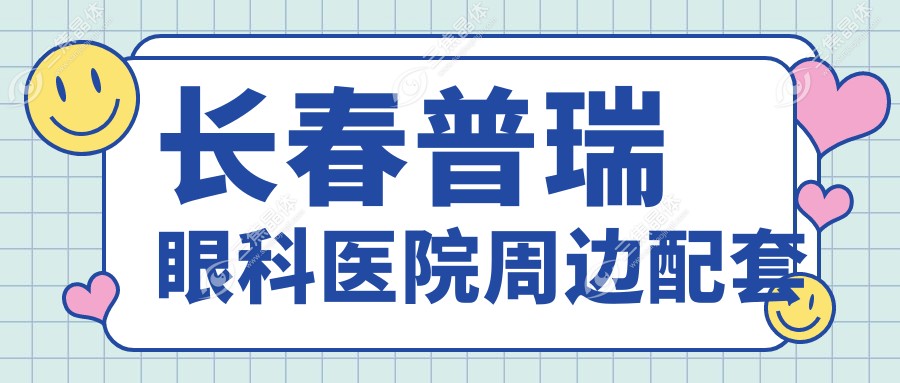长春普瑞眼科医院周边配套
