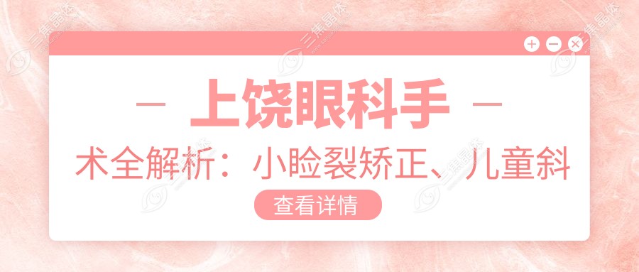 上饶眼科手术全解析：小睑裂矫正、儿童斜视、弱视治疗费用一览，家长必看！